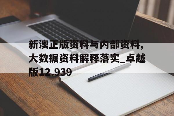 关于新澳正版资料与内部资料,大数据资料解释落实_卓越版12.939的信息